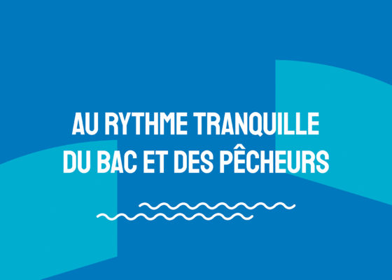 Ouverture du chapitre "Au rythme tranquille du bac et des pêcheurs", exposition Chronique de la vieille entrée.